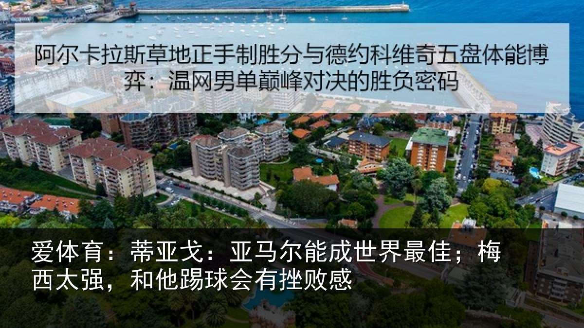 爱体育:蒂亚戈:亚马尔能成世界最佳;梅西太强,和他踢球会有挫败感
